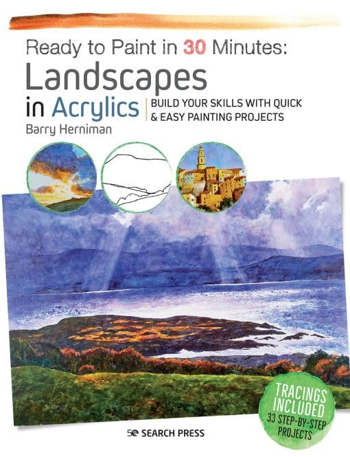 Build your skills with quick & easy painting projects: Ready to Paint in 30 Minutes: Landscapes in Acrylics