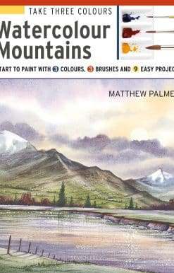 Take Three Colours: Mountains in Watercolour: Start to paint with 3 colours, 3 brushes and 9 easy projects