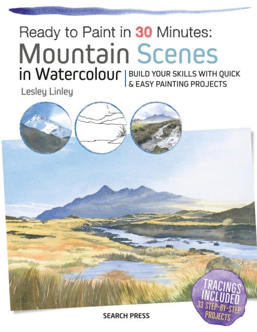 Ready to Paint in 30 Minutes: Mountain Scenes in Watercolour: Build Your Skills With Quick & Easy Painting Projects