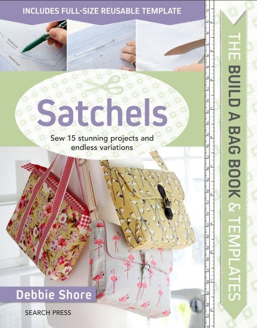 Sew 15 stunning projects and endless variations: Build a Bag Book & Templates: Satchels