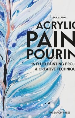 Acrylic Paint Pouring: 16 fluid painting projects & creative techniques