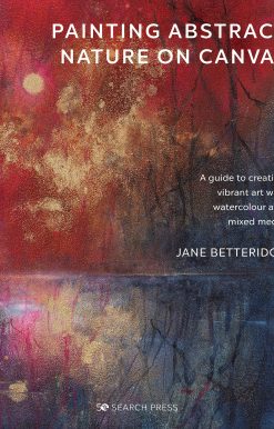 Painting Abstract Nature on Canvas: A guide to creating vibrant art with watercolour and mixed media