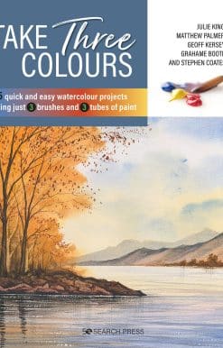 25 quick and easy watercolours using 3 brushes and 3 tubes of paint: Take Three Colours