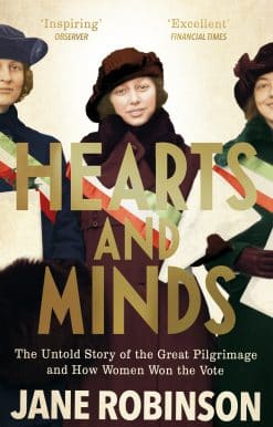 Hearts And Minds: The Untold Story of the Great Pilgrimage and How Women Won the Vote