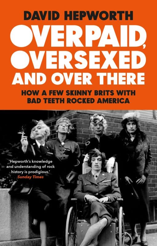 How a Few Skinny Brits with Bad Teeth Rocked America: Overpaid, Oversexed and Over There