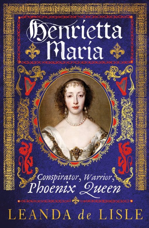 Conspirator, Warrior, Phoenix Queen: Henrietta Maria