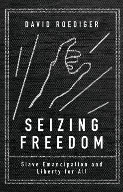 Slave Emancipation and Liberty for All: Seizing Freedom