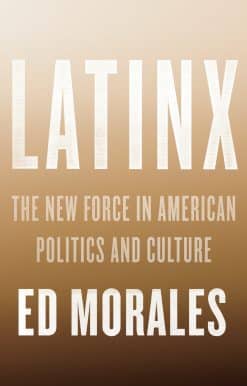 Latinx: The New Force in American Politics and Culture