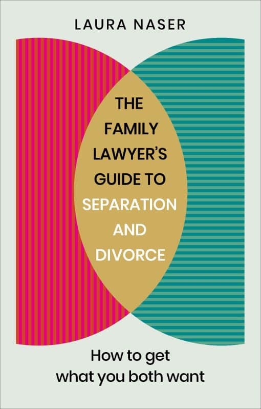 How to Get What You Both Want: The Family Lawyer's Guide to Separation and Divorce