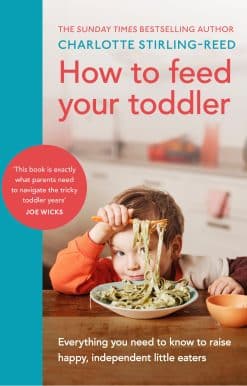 Everything you need to know to raise happy, independent little eaters: How to Feed Your Toddler