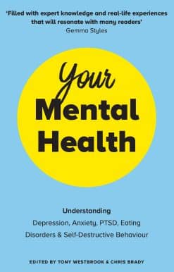 Understanding Depression, Anxiety, PTSD, Eating Disorders and Self-Destructive B ehaviour: Your Mental Health