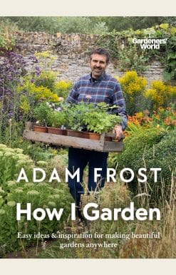 Easy ideas & inspiration for making beautiful gardens anywhere: Gardener's World: How I Garden