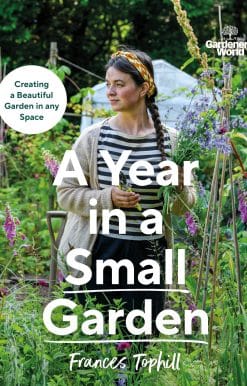 Gardeners' World: A Year in a Small Garden: Creating a Beautiful Garden in Any Space