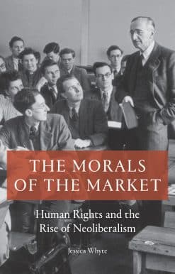 The Morals of the Market: Human Rights and the Rise of Neoliberalism