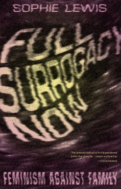 Full Surrogacy Now: Feminism Against Family