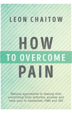 Natural Approaches to Dealing with Everything from Arthritis, Anxiety and Back Pain to Headaches, PMS, and IBS: How to Overcome Pain