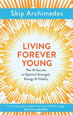 The 10 Secrets to Optimal Strength, Energy & Vitality: Living Forever Young