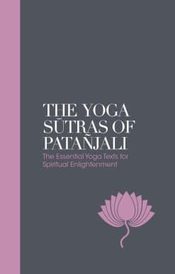 The Essential Yoga Texts for Spiritual Enlightenment: The Yoga Sutras of Patanjali