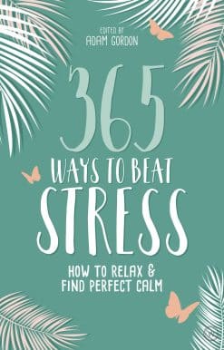 365 Ways to Beat Stress: How to Relax & Find Perfect Calm