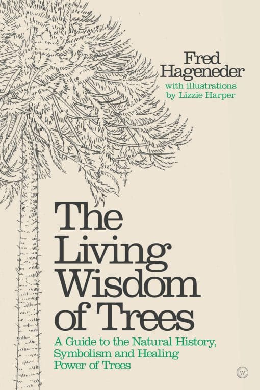 The Living Wisdom of Trees: A Guide to the Natural History, Symbolism and Healing Power of Trees