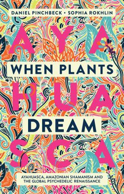When Plants Dream: Ayahuasca, Amazonian Shamanism and the Global Psychedelic Renaissance