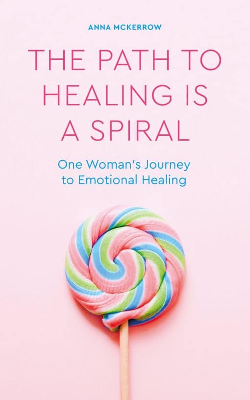 The Path to Healing is a Spiral: One woman's journey to emotional healing