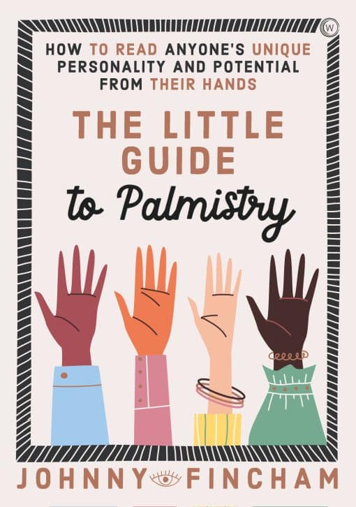 The Little Guide to Palmistry: How to Read Anyone's Unique Personality and Potential From Their Hands