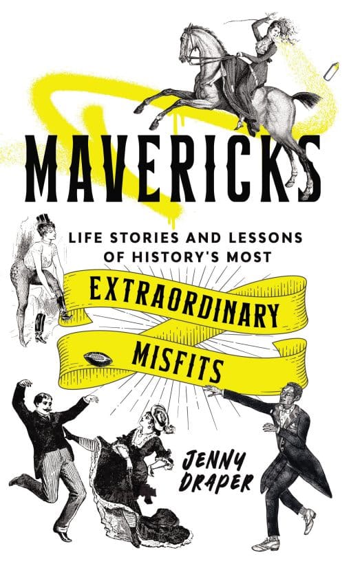 Life stories and lessons of history's most extraordinary misfits: Mavericks