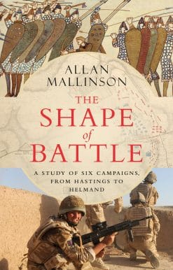 Six Campaigns from Hastings to Helmand: The Shape of Battle