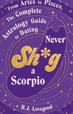 Never Shag a Scorpio: From Aries to Pisces, the astrology guide to dating
