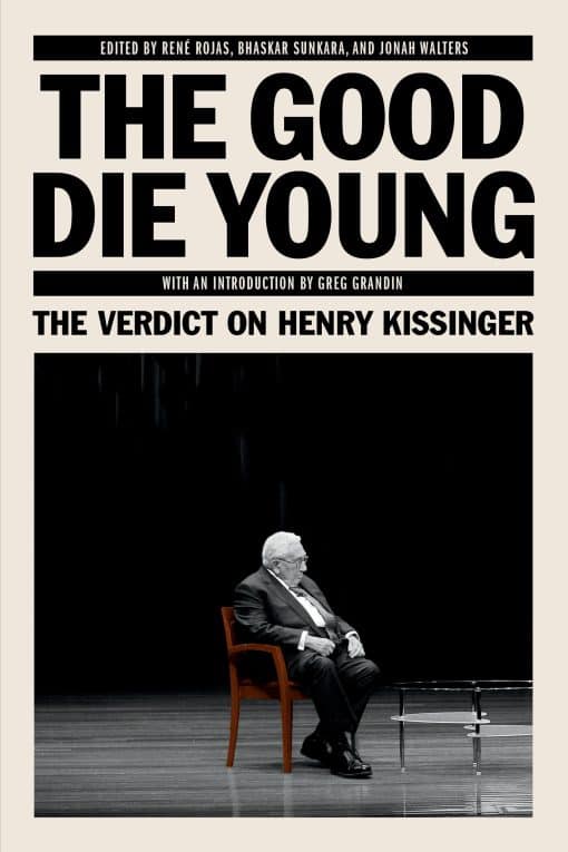 The Verdict on Henry Kissinger: The Good Die Young