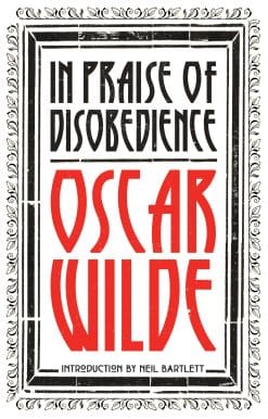 In Praise of Disobedience: The Soul of Man Under Socialism and Other Writings