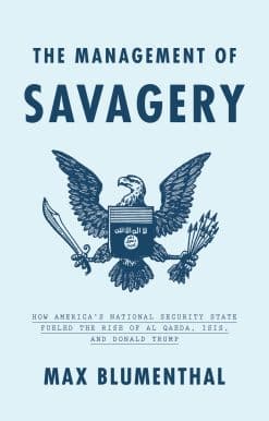 The Management of Savagery: How America's National Security State Fueled the Rise of Al Qaeda, ISIS, and  Donald Trump