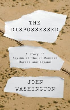 The Dispossessed: A Story of Asylum and the US-Mexican Border and Beyond