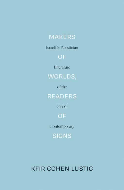 Israeli and Palestinian Literature of the Global Contemporary: Makers of Worlds, Readers of Signs (LBE)