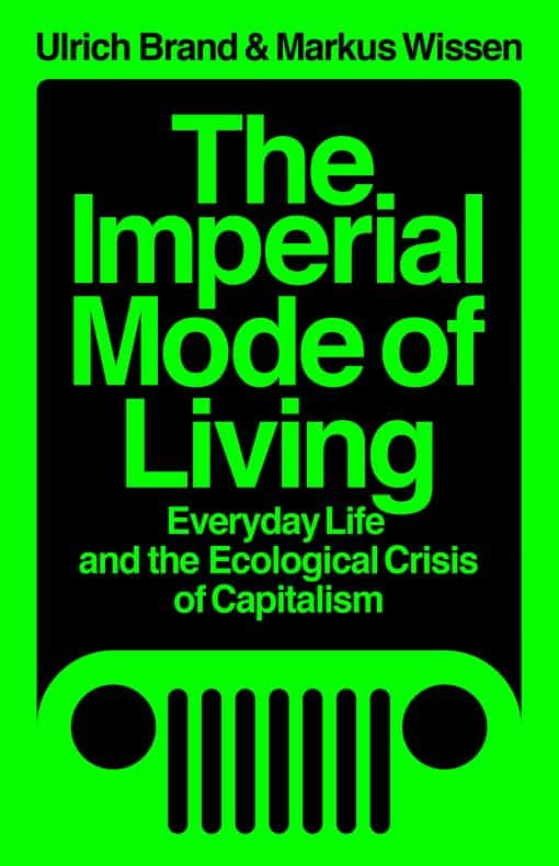 The Imperial Mode of Living: Everyday Life and the Ecological Crisis of Capitalism