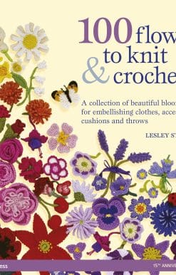 100 Flowers to Knit & Crochet: A collection of beautiful blooms for embellishing clothes, accessories, cushions and throws