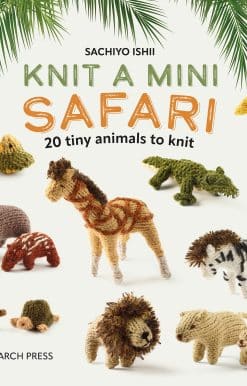Knit a Mini Safari: 20 tiny animals to knit