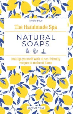 Handmade Spa: Natural Soaps, The: Indulge yourself with 16 eco-friendly recipes to make at home