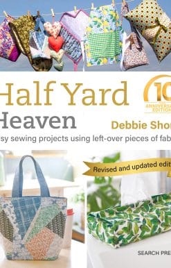 Half Yard Heaven – 10 year anniversary edition: Easy Sewing Projects Using Leftover Pieces of Fabric