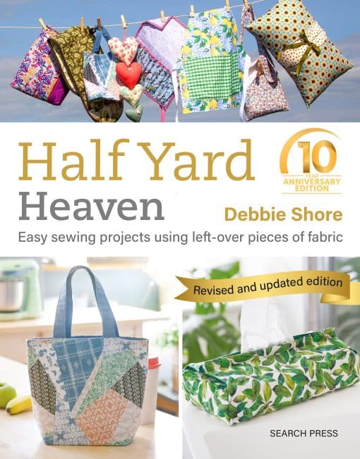 Half Yard Heaven – 10 year anniversary edition: Easy Sewing Projects Using Leftover Pieces of Fabric