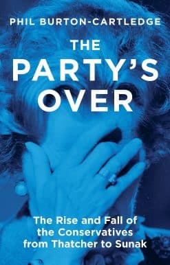 The Party's Over: The Rise and Fall of the Conservatives from Thatcher to Sunak