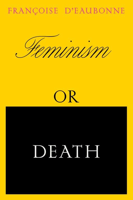 Feminism or Death: How the Women's Movement Can Save the Planet