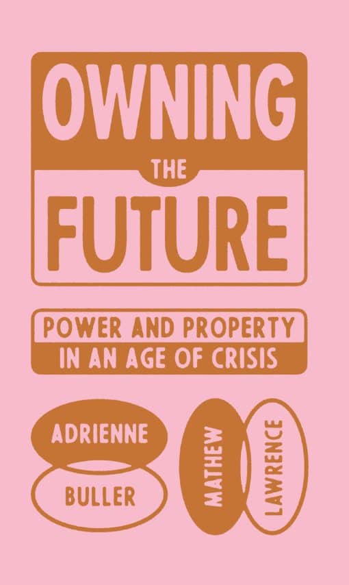 Owning the Future: Power and Property in an Age of Crisis