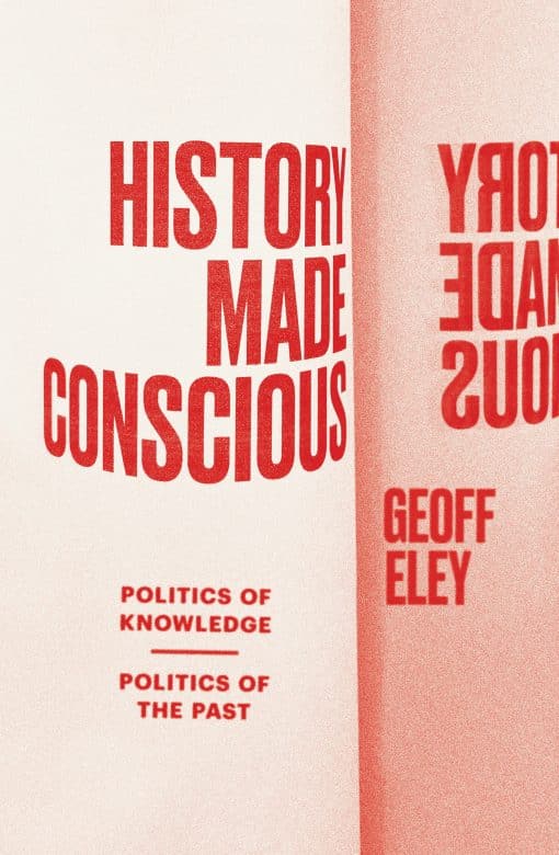 History Made Conscious: Politics of Knowledge, Politics of the Past