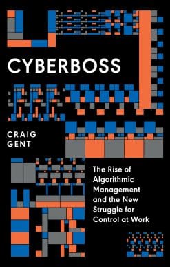 Cyberboss: The Rise of Algorithmic Management and the New Struggle for Control at Work