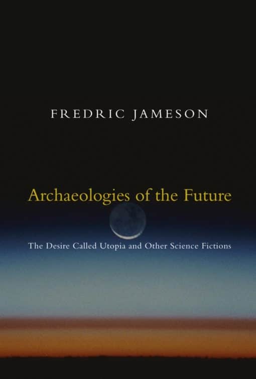 Archaeologies of the Future: The Desire Called Utopia and Other Science Fictions