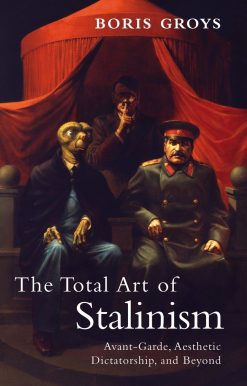 Avant-Garde, Aesthetic Dictatorship, and Beyond: The Total Art of Stalinism