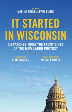 It Started in Wisconsin: Dispatches from the Front Lines of the New Labor Protest