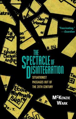 The Spectacle of Disintegration: Situationist Passages out of the Twentieth Century